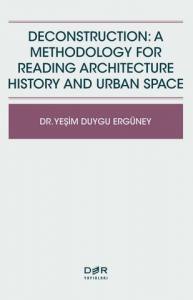 Deconstructıon: A Methodology For Readıng Archıtecture Hıstory And Urban Space