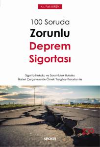 100 Soruda Zorunlu Deprem Sigortası - Sigorta Hukuku Ve Sorumluluk Hukuku İlkeleri Çerçevesinde Örnek Yargıtay Kararları İle -