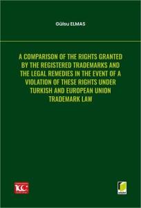 A Comparison of the Rights Granted By the Registered Trademarks and the Legal Remedies in the Event of a Violation of These Rights under Turkish and European Union Trademark Law