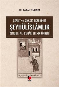 Şeriat ve Siyaset Ekseninde Şeyhülislamlık Zenbilli Ali Cemali Efendi Örneği