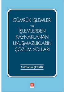 Gümrük İşlemleri Ve İşlemlerden Kaynaklanan Uyuşmazlıkların Çözüm Yolları Edanur Şenyüz