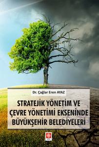 Stratejik Yönetim Ve Çevre Yönetimi Ekseninde Büyükşehir Belediyeleri Çağlar Eren Ayaz