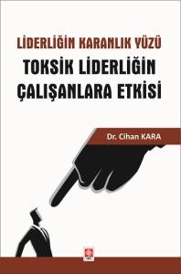 Liderliğin Karanlık Yüzü Toksik Liderliğin Çalışanlara Etkisi