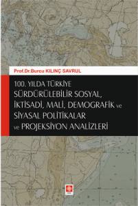 100. Yılda Türkiye: Sürdürülebilir Sosyal, İktisadi, Mali, Demografik Ve Siyasal Politikalar Ve Projeksiyon Analizleri