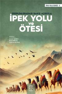 Disiplinlerarası Bakış A&ccedil;ısıyla İpek Yolu ve &Ouml;tesi