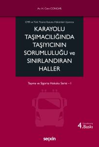 Cmr ve T&uuml;rk Ticaret Kanunu H&uuml;k&uuml;mleri Uyarınca Karayolu Taşımacılığında Taşıyıcının Sorumluluğu ve Sınırlandıran Haller Taşıma ve Sigorta Hukuku Serisi&ndash; I