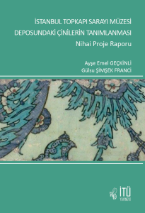 İstanbul Topkapı Sarayı M&uuml;zesi Deposundaki &Ccedil;inilerin Tanımlanması: Nihai Proje Raporu