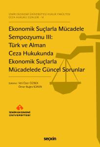 İzmir Ekonomi &Uuml;niversitesi Hukuk Fak&uuml;ltesi Ceza Hukuku G&uuml;nleri &ndash; VI Ekonomik Su&ccedil;larla M&uuml;cadele Sempozyumu III : T&uuml;rk ve Alman Ceza Hukukunda Ekonomik Su&ccedil;larla M&uuml;cadelede G&uuml;ncel Sorunlar