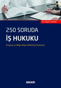 250 Soruda İş Hukuku (Yargıtay ve B&ouml;lge Adliye Mahkemesi Kararları)