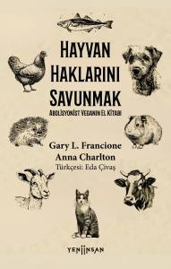 Hayvan Haklarını Savunmak: Abolisyonist Veganın El Kitabı