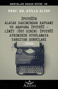 İpoteğin Alacak Bakımından Kapsamı ve Anapara İpoteği &ndash; Limit (&Uuml;st Sınır) İpoteği Ayrımının Uygulamaya Yansıyan Sonu&ccedil;ları - 1999