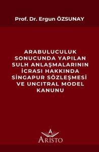 Arabuluculuk Sonucunda Yapılan Sulh Anlaşmalarının İcrası Hakkında Singapur S&ouml;zleşmesi ve Uncıtral Model Kanunu