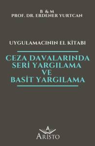 Ceza Davalarında Seri Yargılama ve Basit Yargılama - Uygulamacının El Kitabı