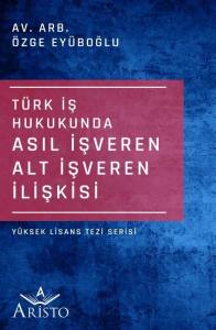 T&uuml;rk İş Hukukunda Asıl İşveren Alt İşveren İlişkisi