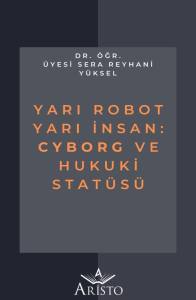 Yarı Robot   Yarı İnsan:  Cyborg ve Hukuki Stat&uuml;s&uuml;
