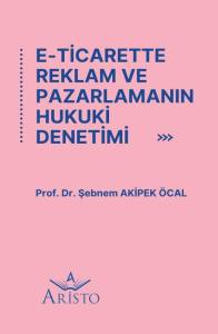 E Ticarette Reklam ve Pazarlamanın Hukuki Denetimi