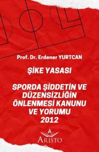 Şike Yasası   Sporda Şiddetin ve D&uuml;zensizliğin &Ouml;nlenmesi Kanunu ve Yorumu