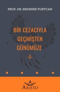 Bir Cezacıyla Ge&ccedil;mişten G&uuml;n&uuml;m&uuml;ze   I