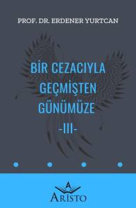 Bir Cezacıyla Ge&ccedil;mişten G&uuml;n&uuml;m&uuml;ze   III