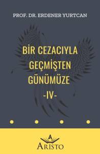 Bir Cezacıyla Ge&ccedil;mişten G&uuml;n&uuml;m&uuml;ze   IV