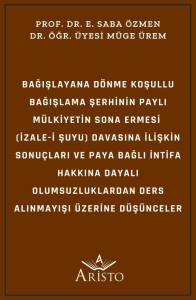 Bağışlayana D&ouml;nme Koşullu Bağışlama Şerhinin Paylı  M&uuml;lkiyetin Sona Ermesi  (İzale İ Şuyu) Davasına İlişkin Sonu&ccedil;ları ve Paya Bağlı İntifa Hakkına Dayalı  Olumsuzluklardan Ders  Alınmayışı &Uuml;zerine D&uuml;ş&uuml;nceler