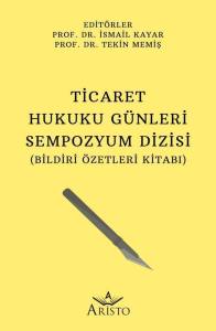 Ticaret Hukuku G&uuml;nleri Sempozyum Dizisi (Bildiri &Ouml;zetleri Kitabı)
