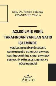 Azledilmiş Vekil Tarafından Yapılan Satış İşleminde Vekille Noterin M&uuml;teselsil Sorumluluğu ve A&ccedil;ılan Davada İ&ccedil;lerinden Birine Karşı Davadan Feragatin M&uuml;teselsil Borca ve  R&uuml;cuya Etkisi