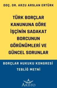 T&uuml;rk Bor&ccedil;lar Kanununa G&ouml;re İş&ccedil;inin Sadakat Borcunun G&ouml;r&uuml;n&uuml;mleri ve G&uuml;ncel Sorunlar