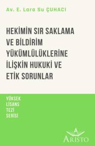 Hekimin Sır Saklama ve Bildirim Y&uuml;k&uuml;ml&uuml;l&uuml;klerine İlişkin Hukuki ve Etik Sorunlar978 625 5733 93 1