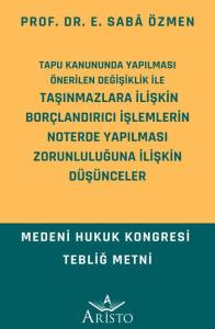 Tapu Kanununda Yapılması &Ouml;nerilen Değişiklik İle Taşınmazlara İlişkin Bor&ccedil;landırıcı İşlemlerin Noterde Yapılması Zorunluluğuna İlişkin D&uuml;ş&uuml;nceler