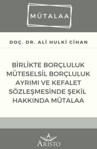 Birlikte Bor&ccedil;luluk M&uuml;teselsil Bor&ccedil;luluk Ayrımı ve Kefalet S&ouml;zleşmesinde Şekil Hakkında M&uuml;talaa