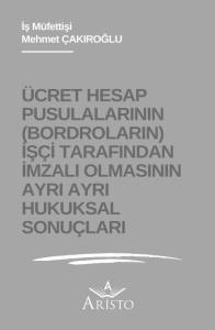 &Uuml;cret Hesap Pusulalarının (Bordroların) İş&ccedil;i Tarafından İmzalı Olmasının Ayrı Ayrı Hukuksal Sonu&ccedil;ları