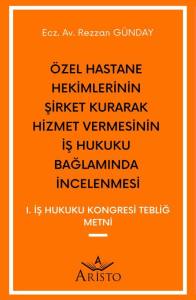 &Ouml;zel Hastane Hekimlerinin Şirket Kurarak Hizmet Vermesinin İş Hukuku Bağlamında İncelenmesi
