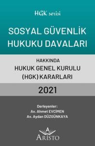 Sosyal G&uuml;venlik Hukuku Davaları Hakkında Hukuk Genel Kurulu Kararları 2021