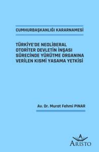 Cumhurbaşkanlığı Kararnamesi   T&uuml;rkiye&rsquo;De Neoliberal Otoriter Devletin İnşası S&uuml;recinde Y&uuml;r&uuml;tme Organına Verilen Kısmi Yasama Yetkisi