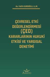 &Ccedil;evresel Etki Değerlendirmesi (&Ccedil;ed) Kararlarının Hukuki Etkisi ve Yargısal Denetimi