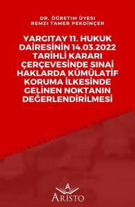 Yargıtay 11. Hukuk Dairesinin 14.03.2022 Tarihli Kararı &Ccedil;er&ccedil;evesinde Sınai Haklarda K&uuml;m&uuml;latif Koruma İlkesinde Gelinen Noktanın Değerlendirilmesi