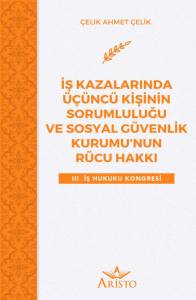 İş Kazalarında &Uuml;&ccedil;&uuml;nc&uuml; Kişinin Sorumluluğu ve Sosyal G&uuml;venlik Kurumu&rsquo;Nun R&uuml;cu Hakkı