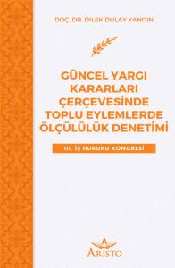 G&uuml;ncel Yargı Kararları &Ccedil;er&ccedil;evesinde Toplu Eylemlerde &Ouml;l&ccedil;&uuml;l&uuml;l&uuml;k Denetimi