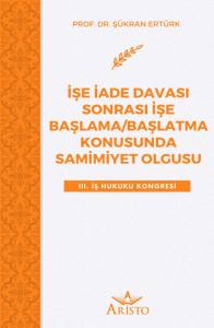 İşe İade Davası Sonrası İşe Başlama/Başlatma Konusunda Samimiyet Olgusu