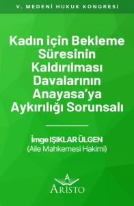 Kadın İ&ccedil;in Bekleme S&uuml;resinin Kaldırılması Davalarının Anayasa&rsquo;Ya Aykırılığı Sorunsalı