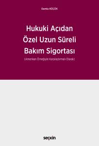Hukuki A&ccedil;ıdan &Ouml;zel Uzun S&uuml;reli Bakım Sigortası (Amerikan &Ouml;rneğiyle Karşılaştırmalı Olarak)