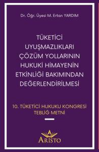 T&uuml;ketici Uyuşmazlıkları &Ccedil;&ouml;z&uuml;m Yollarının Hukuki Himayenin Etkinliği Bakımından Değerlendirilmesi
