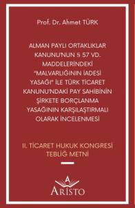 Alman Paylı Ortaklıklar Kanunu&rsquo;Nun &sect; 57 Vd. Maddelerindeki &ldquo;Malvarlığının İadesi Yasağı&rdquo; İle T&uuml;rk Ticaret Kanunu&rsquo;Ndaki Pay Sahibinin Şirkete Bor&ccedil;lanma Yasağının Karşılaştırmalı Olarak İncelenmesi