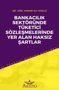 Bankacılık Sekt&ouml;r&uuml;nde T&uuml;ketici S&ouml;zleşmelerinde Yer Alan Haksız Şartlar
