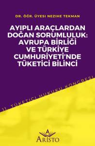 Ayıplı Ara&ccedil;lardan Doğan Sorumluluk: Avrupa Birliği ve T&uuml;rkiye Cumhuriyeti&rsquo;Nde T&uuml;ketici Bilinci