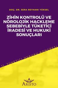 Zihin Kontrol&uuml; ve N&ouml;rolojik Hackleme Sebebiyle T&uuml;ketici İradesi ve Hukuki Sonu&ccedil;ları