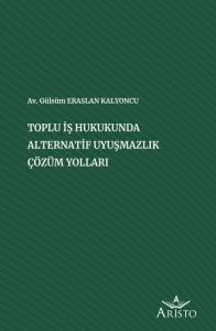 Toplu İş Hukukunda Alternatif Uyuşmazlık &Ccedil;&ouml;z&uuml;m Yolları