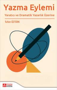 Yazma Eylemi Yaratıcı ve Dramatik Yazarlık &Uuml;zerine