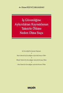 İş G&uuml;venliğine Aykırılıktan Kaynaklanan Taksirle &Ouml;l&uuml;me Neden Olma Su&ccedil;u
